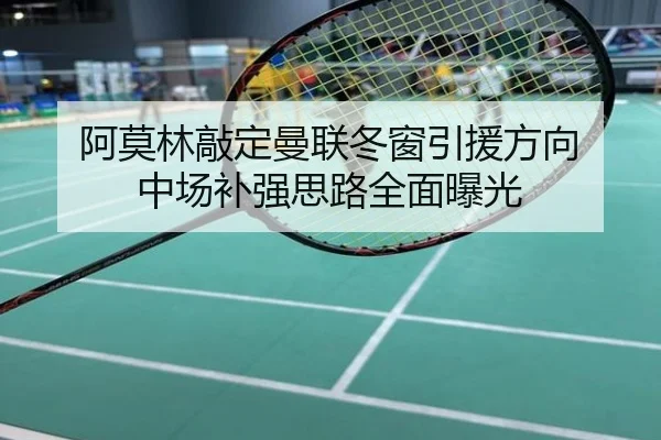 阿莫林敲定曼联冬窗引援方向 中场补强思路全面曝光